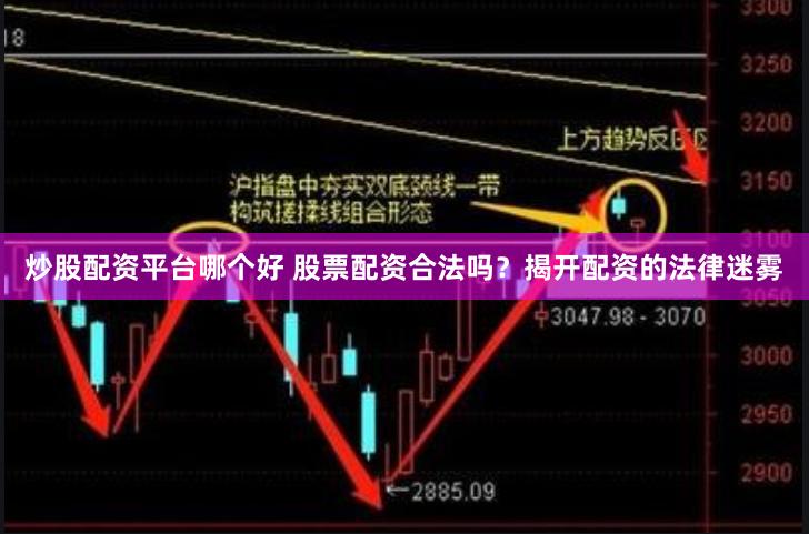 炒股配资平台哪个好 股票配资合法吗？揭开配资的法律迷雾