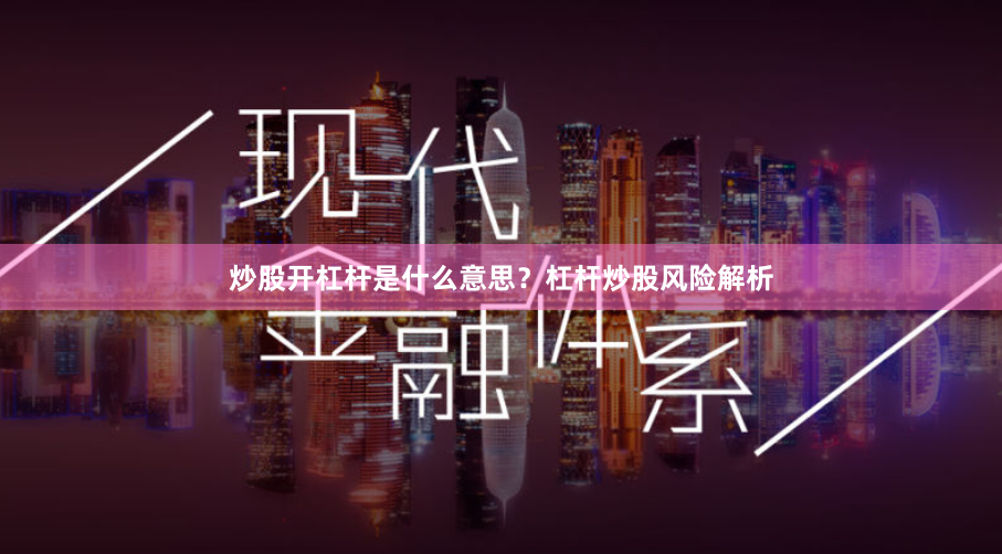 炒股开杠杆是什么意思?杠杆炒股风险解析