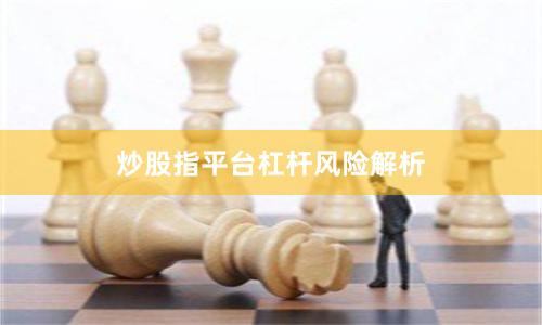 炒股指平台杠杆风险解析
