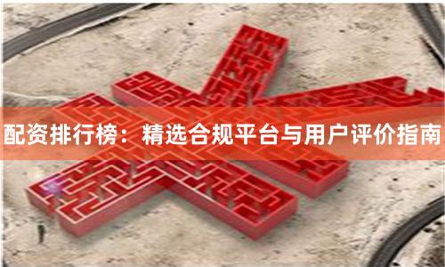 配资排行榜:精选合规平台与用户评价指南