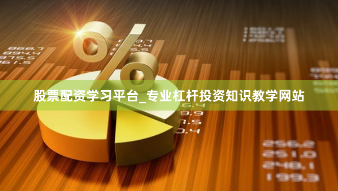 股票配资学习平台_专业杠杆投资知识教学网站