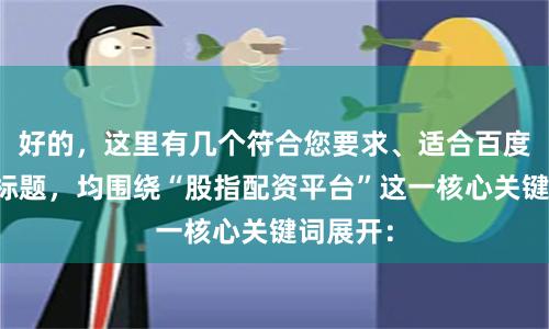 好的，这里有几个符合您要求、适合百度收录的标题，均围绕“股指配资平台”这一核心关键词展开：